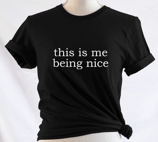 this is me being nice - Available in T-Shirt, Pullover, Hoodie, Tank or Long Sleeve