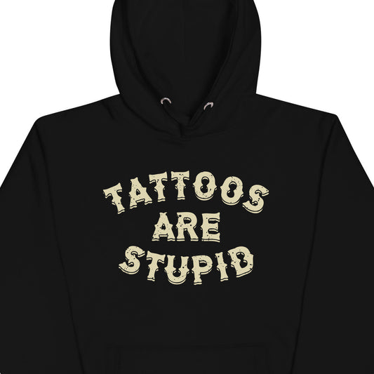 Tattoos Are Stupid Hoodie