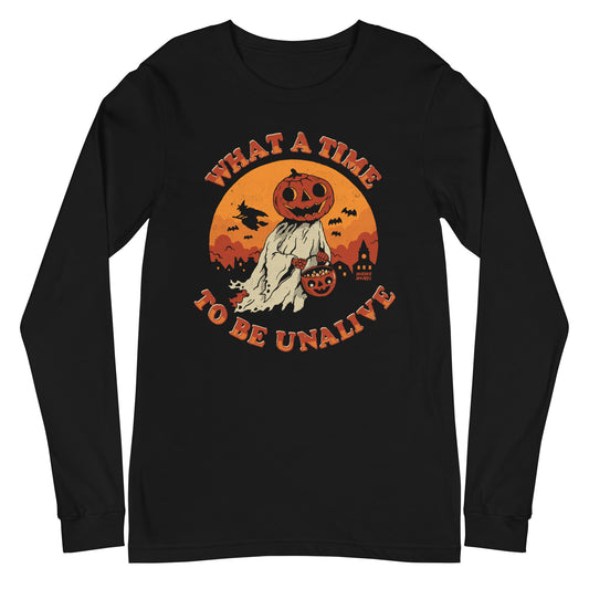 What A Time To Be Unalive Long Sleeve Shirt