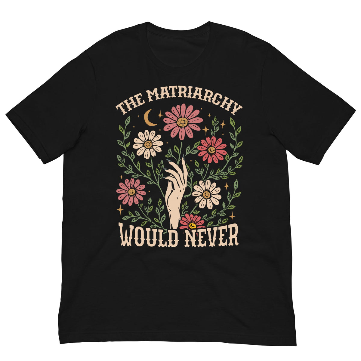 The Matriarchy Would Never t-shirt